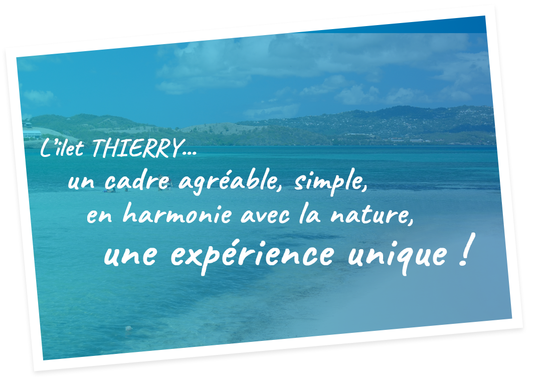 L’ilet THIERRY… un cadre agréable, simple, en harmonie avec la nature, une expérience unique